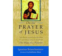 On the Prayer of Jesus: The Classic Guide to the Practice of Unceasing Prayer Found in The Way of a Pilgrim