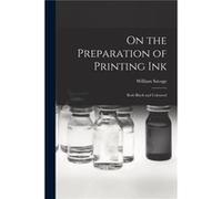 On the Preparation of Printing Ink Both Black and Coloured - William Savage - Creative Media Partners LLC - Livre en Anglais William SavageWilliam Savage (Auteur)