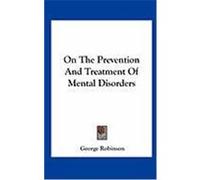 On the Prevention and Treatment of Mental Disorders Robinson, George (Auteur)