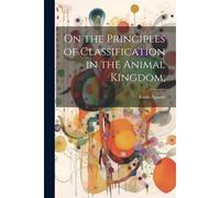 On The Principles Of Classification In The Animal Kingdom;