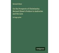 On the Prospects of Christianity; Bernard Shaw's Preface to Androcles and the Lion: in large print