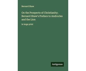 On the Prospects of Christianity; Bernard Shaw's Preface to Androcles and the Lion: in large print