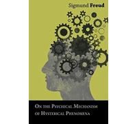 On The Psychical Mechanism Of Hysterical Phenomena
