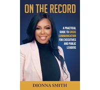 On The Record: A Practical Guide To Crisis Communication for Executives and Public Leaders