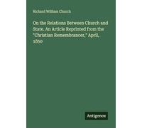 On the Relations Between Church and State. An Article Reprinted from the "Christian Remembrancer," April, 1850