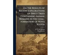 On the Results of Recent Explorations of Erect Trees Containing Animal Remains in the Coal-formation of Nova Scotia