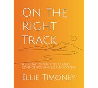 On The Right Track: A 90-Day Journey to Clarity, Confidence and Self-Discovery