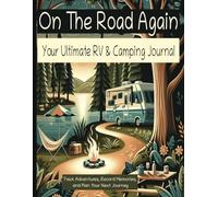 On the Road Again: Your Ultimate RV and Camping Journal: Track Adventures, Record Memories, and Plan Your Next Journey