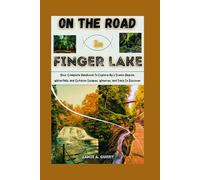 ON THE ROAD IN FINGER LAKES: Your Complete Handbook To Explore Ny’s Scenic Region, Waterfalls, and Outdoor Escapes, Wineries, and Trails To Discover