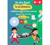 On the Road to Arithmetic: Additions and Subtractions for Beginners (Ages 6-8): Math Book for Kids With Answer key
