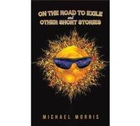On the Road to Exile and Other Short Stories by Michael Morris Michael Morris (Auteur)