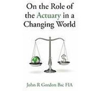 On the Role of the Actuary in a Changing World Gordon, John R. (Auteur)