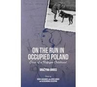 On the Run in Occupied Poland: Tales of a Refugee Childhood