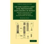 On the Safety Lamp for Preventing Explosions in Mines Houses Lighted by Gas Spirit Warehouses or Magazines in Ships etc. - Humphry Davy - Cambridge Univer Humphry DavyHumphry Davy (Auteur)