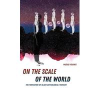 On the Scale of the World: The Formation of Black Anticolonial Thought