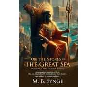 On the Shores of the Great Sea: A Journey Through Ancient History: The Great Civilizations of Egypt, Phoenicia, and Persia - Fully Illustrated Edition with Author Biography