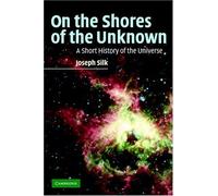 On the Shores of the Unknown: A Short History of the Universe
