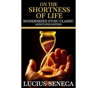 On the Shortness of Life: A Modernized Stoic Classic - Annotated Edition