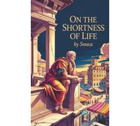 On The Shortness of Life: Every Page Confronts You and Forces You to Ask: Are You Really Living-and What Will You Do Before It’s Too Late?