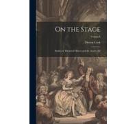 On The Stage: Studies Of Theatrical History And The Actor's Art; Volume I