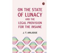 On the State of Lunacy and the Legal Provision for the Insane
