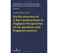 On The Structure Of A-Bar Constructions In Dagbani: Perspectives Of 'wh'-Questions And Fragment Answers