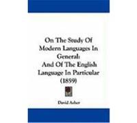 On the Study of Modern Languages in General: And of the English Language in Particular (1859) Asher, David (Auteur)