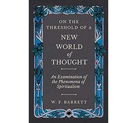 On The Threshold Of A New World Of Thought - An Examination Of The Phenomena Of Spiritualism