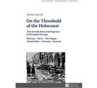 On The Threshold Of The Holocaust: Anti-Jewish Riots And Pogroms In Occupied Europe. Warsaw - Paris - The Hague - Amsterdam - Antwerp - Kaunas (Geschichte - Erinnerung - Politik) (Hardcover) Tomasz Sz