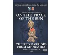 On The Track Of The Sun - The Red Warriors From Chorasmia