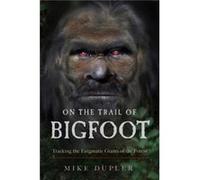 On the Trail of Bigfoot by Mike Mike Dupler Dupler Mike (Mike Dupler) Dupler (Auteur)