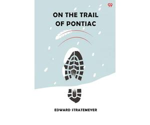 On The Trail Of PontiacOr The Pioneer Boys Of The Ohio (Edition1)