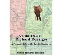 On the Trail of Richard Roesiger: A Pioneer's Life in the Pacific Northwest