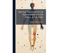 On The Treatment Of HÃ]morrhoids Or Piles, A Lecture