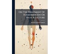 On The Treatment Of HÃ]morrhoids Or Piles, A Lecture