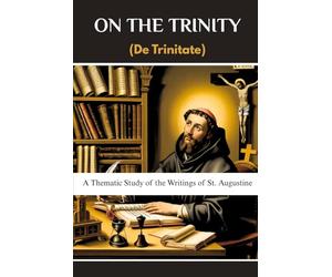 On the Trinity (De Trinitate): A Thematic Study of the Writings of St. Augustine