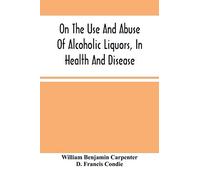 On The Use And Abuse Of Alcoholic Liquors, In Health And Disease