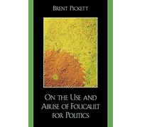 On the Use and Abuse of Foucault for Politics by Brent Pickett Brent Pickett (Auteur)