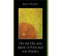 On the Use and Abuse of Foucault for Politics by Brent Pickett Brent Pickett (Auteur)
