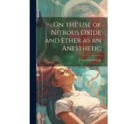 On The Use Of Nitrous Oxide And Ether As An Anesthetic [Microform]