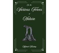On the Various Forces of Nature and Their Relations to Each Other: A Course of Lectures Delivered Before a Juvenile Audience at the Royal Institution