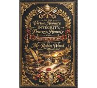 On the Virtue, Nobility, Integrity, Bravery, Honesty and precise timing of Mr. Robin Ward.