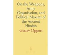 On the Weapons, Army Organisation, and Political Maxims of the Ancient Hindus: With Special Reference to Gunpowder and Firearms