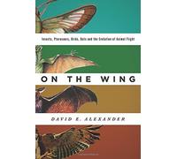 On the Wing: Insects, Pterosaurs, Birds, Bats and the Evolution of Animal Flight by David E. Alexander (2015-11-05)