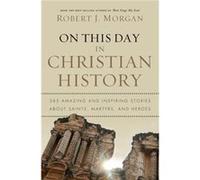 On This Day in Christian History by Robert J. Morgan Morgan, Robert J. (Auteur)