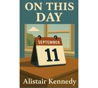On This Day: September 11: Expanded Historical Accounts of the Events That Shaped Our Modern World