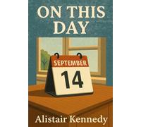 On This Day: September 14: Expanded Historical Accounts of the Events That Shaped Our World