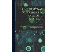 On Torsional Vibrations In Axles And Shafting: By Karl Pearson ... With Three Figures In The Text And Lithographed Plates And Tables