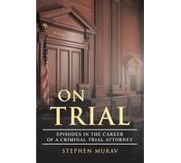 ON TRIAL: EPISODES IN THE CAREER OF A CRIMINAL TRIAL ATTORNEY