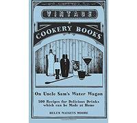 On Uncle Sam's Water Wagon - 500 Recipes For Delicious Drinks Which Can Be Made At Home